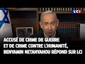 Accusé de crime de guerre et de crime contre l'humanité, Benyamin Netanyahou répond sur LCI