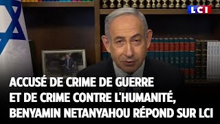 Accusé de crime de guerre et de crime contre l&#39;humanité, Benyamin Netanyahou répond sur LCI