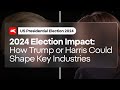 2024 Election Impact: How Trump or Harris Could Shape Key Industries