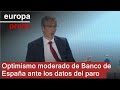 El Banco de España ve "positivos" los datos de paro pero urge reducir el déficit público