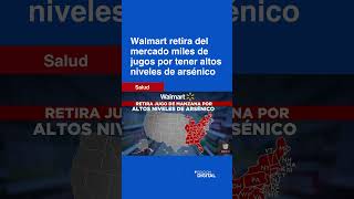 WALMART INC. Walmart retira del mercado miles de jugos por tener altos niveles de arsénico