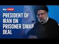 President of Iran speaks out on prisoner swap deal