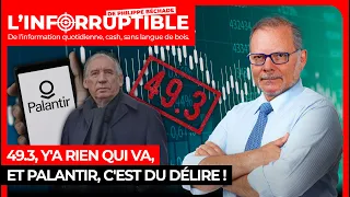 49.3, y&#39;a rien qui va, et Palantir, c&#39;est du délire !