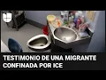 SOLITARIO RESOURCES - Malnutrida y bebiendo agua del toilet: el testimonio de una migrante confinada en solitario por ICE