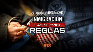 Inmigración: Las Nuevas Reglas | Especial de Noticias Univision 24/7