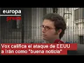 Vox califica el ataque de Estados Unidos a Irán como una "muy buena noticia"