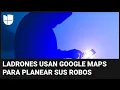 MAPS - Ladrones están usando Google Maps para planear sus robos: así puedes proteger tu hogar
