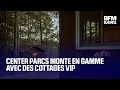 Center Parcs monte en gamme avec des cottages VIP