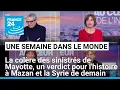 La colère des sinistrés de Mayotte, un verdict pour l'histoire à Mazan et la Syrie de demain