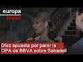 Díaz apuesta por parar la OPA de BBVA sobre Sabadell