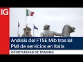 Análisis del FTSE Mib tras los malos datos de PMI de servicios en Italia | Oportunidad de trading