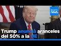 Trump amenaza con aranceles del 50% a productos de la UE a partir de junio