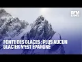 Fonte des glaces : plus aucun glacier n'est épargné