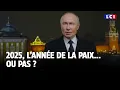 2025 : guerres, négociations, paix... à quoi s'attendre ? ｜LCI