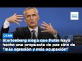 SINO AG - Stoltenberg niega que Putin haya hecho una propuesta de paz sino de "más agresión y más ocupación"