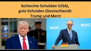 Schlechte Schulden (USA), gute Schulden (Deutschland): Trump und Merz! Marktgeflüster