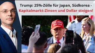 Trump: 25%-Zölle für Japan, Südkorea - Kapitalmarkt-Zinsen und Dollar steigen! Marktgeflüster