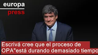 BBVA Escrivá cree que el proceso de OPA del BBVA sobre el Sabadell &quot;está durando demasiado tiempo&quot;