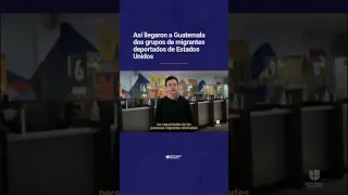 Así llegaron a Guatemala dos grupos de migrantes deportados de Estados Unidos