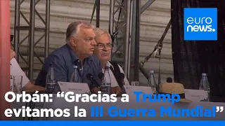 Orbán: &quot;Gracias a Trump, logramos evitar la III Guerra Mundial&quot;