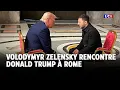 Volodymyr Zelensky rencontre Donald Trump à Rome｜LCI