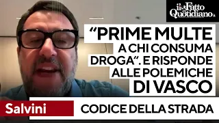 Salvini rivendica il codice della strada: &quot;Oggi le prime multe per la droga&quot;. E replica a Vasco