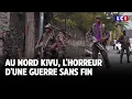 GRAND REPORTAGE - Au Nord Kivu, l'horreur d'une guerre sans fin｜LCI