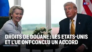 Droits de douane : les Etats-Unis et l&#39;UE ont conclu un accord｜LCI