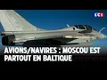 Avions/Navires : Moscou est partout en Baltique｜LCI