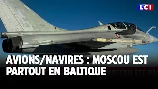 Avions/Navires : Moscou est partout en Baltique｜LCI