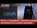 BBVA y CaixaBank cosechan grandes beneficios en el primer semestre