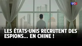 Les États-Unis recrutent des espions... en Chine ! ｜LCI