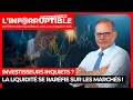 Investisseurs inquiets ? La liquidité se raréfie sur les marchés !