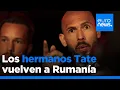 Los hermanos Tate regresan a Rumanía y afirman que "los hombres inocentes no huyen de nada"