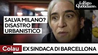 Salva Milano, l&#39;ex sindaca di Barcellona al Fatto: &quot;Si trasforma un disastro urbanistico in modello&quot;