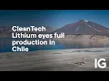 CleanTech Lithium eyes full production in Chile