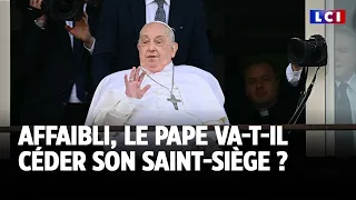 Affaibli, le pape va-t-il céder son saint-siège ? ｜LCI