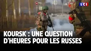 Koursk : une question d&#39;heures pour les Russes｜LCI