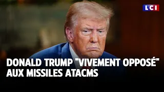 Donald Trump &quot;vivement opposé&quot; aux missiles ATACMS｜LCI