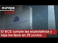 El BCE cumple con las expectativas del mercado y baja los tipos en 25 puntos básicos