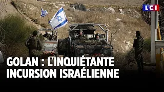 Golan : l&#39;inquiétante incursion israélienne｜LCI