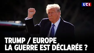 Le Grand Dossier : Trump / Europe : La guerre est déclarée ? ｜LCI