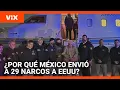 ¿Por qué México envió a 29 narcos a EEUU? Estas son las razones detrás de la entrega masiva