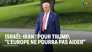Israël-Iran : pour Trump, &quot;l&#39;Europe ne pourra pas aider&quot;｜LCI