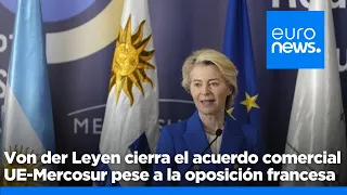 Von der Leyen cierra el acuerdo comercial UE-Mercosur pese a la oposición francesa