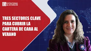Tres sectores clave para cubrir la cartera de cara al verano