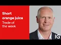 ORANGE JUICE - Trade of the week: short orange juice