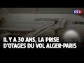 Il y a 30 ans, la prise d'otages du vol Alger-Paris｜LCI