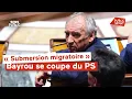 "Submersion migratoire" : Bayrou se coupe du PS