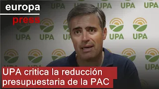 CRITICA LIMITED UPA critica la &quot;reducción presupuestaria&quot; de la PAC y exige a Europa un compromiso firme